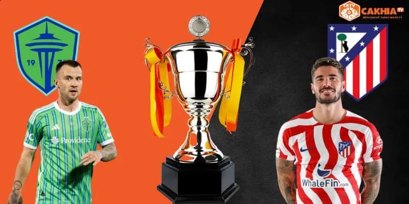 Nhận định kèo Seattle Sounders vs Atlético Madrid (05h00 ngày 21/6)